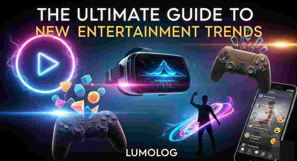 ultimate guide to new entertainment trends lumolog