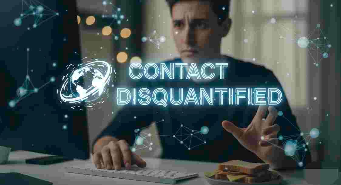 What Does "Contact Disquantified" Really Mean? Understanding a Modern Digital Dilemma 1 contact disquantified