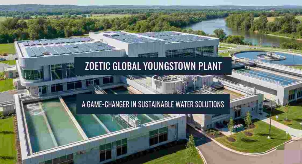 Zoetic Global Youngstown Plant: A Game-Changer in Sustainable Water Solutions 3 zoetic global youngstown plant