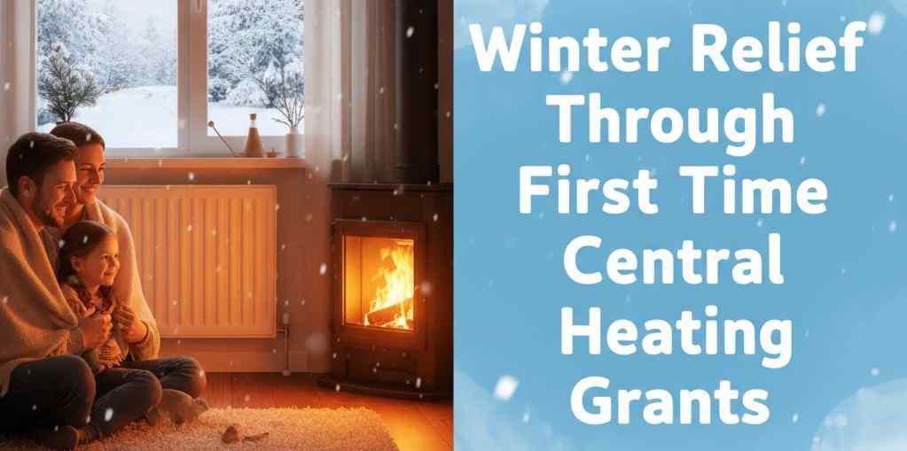 Winter Relief Through First Time Central Heating Grants