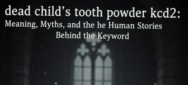 dead child's tooth powder kcd2